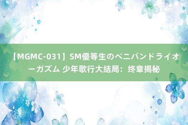 【MGMC-031】SM優等生のペニバンドライオーガズム 少年歌行大结局:终章揭秘