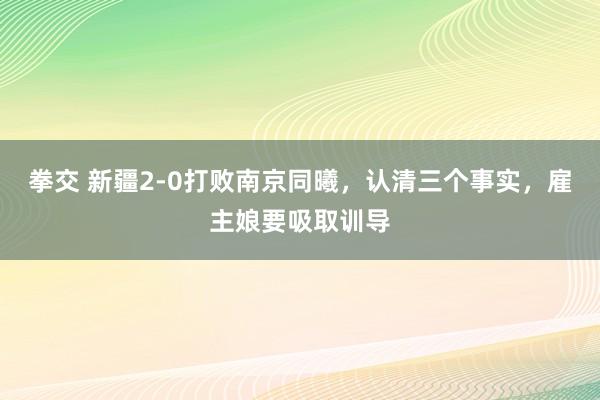 拳交 新疆2-0打败南京同曦，认清三个事实，雇主娘要吸取训导