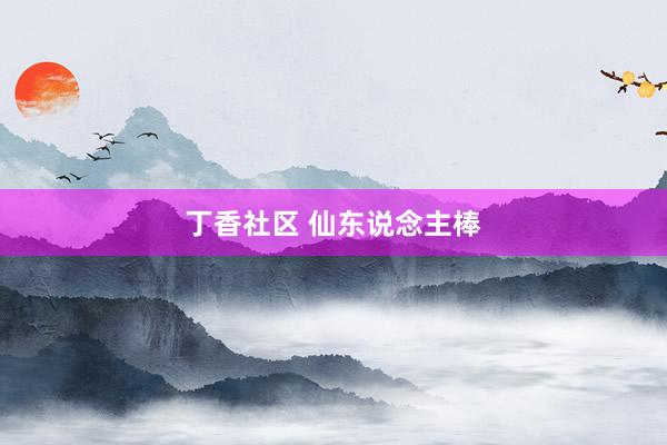 丁香社区 仙东说念主棒